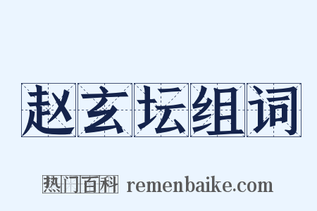 赵玄坛组词是什么意思的图片